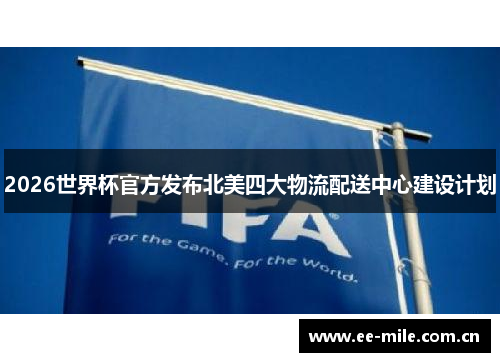 2026世界杯官方发布北美四大物流配送中心建设计划 2026世界杯官方发布北美四大物流配送中心建设计划