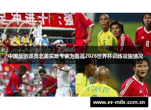 中国足协派员北美实地考察为备战2026世界杯训练设施情况 中国足协派员北美实地考察为备战2026世界杯训练设施情况