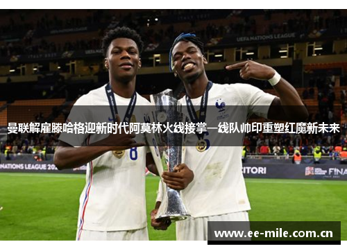 曼联解雇滕哈格迎新时代阿莫林火线接掌一线队帅印重塑红魔新未来 曼联解雇滕哈格迎新时代阿莫林火线接掌一线队帅印重塑红魔新未来